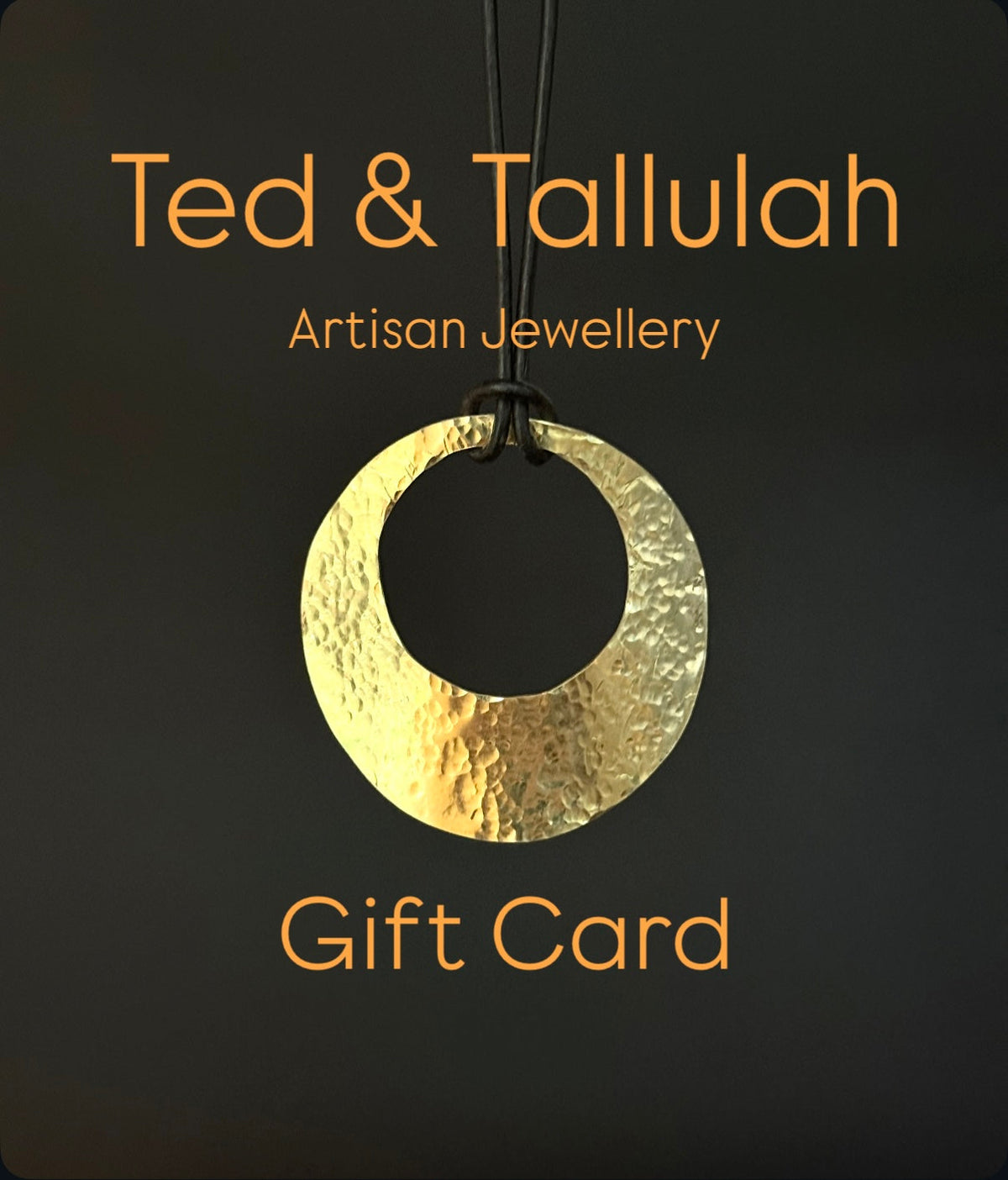 A Ted & Tallulah gift card is the perfect solution when you don't know what to get for someone, or the piece they want is out of your price range